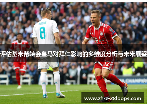 评估基米希转会皇马对拜仁影响的多维度分析与未来展望