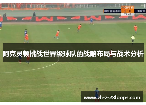 阿克灵顿挑战世界级球队的战略布局与战术分析