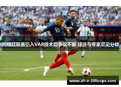 阿根廷联赛引入VAR技术后争议不断 球迷与专家意见分歧