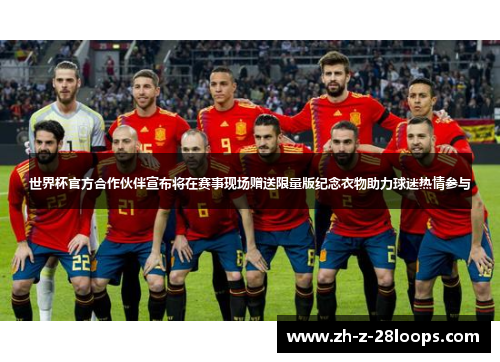 世界杯官方合作伙伴宣布将在赛事现场赠送限量版纪念衣物助力球迷热情参与